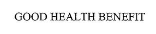 GOOD HEALTH BENEFIT trademark