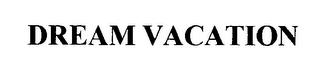 DREAM VACATION trademark