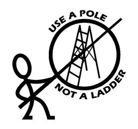 USE A POLE NOT A LADDER trademark