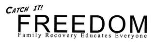 CATCH IT! FREEDOM FAMILY RECOVERY EDUCATES EVERYONE trademark