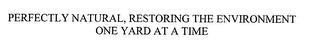 PERFECTLY NATURAL, RESTORING THE ENVIRONMENT ONE YARD AT A TIME trademark