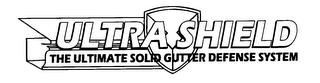 ULTRA SHIELD THE ULTIMATE SOLID GUTTER DEFENSE SYSTEM trademark