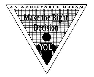 MAKE THE RIGHT DECISION YOU AN ACHIEVABLE DREAM trademark