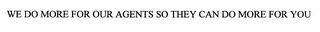 WE DO MORE FOR OUR AGENTS SO THEY CAN DO MORE FOR YOU trademark
