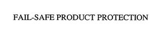 FAIL-SAFE PRODUCT PROTECTION trademark