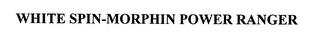 WHITE SPIN-MORPHIN POWER RANGER trademark