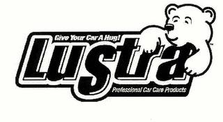 LUSTRA GIVE YOUR CAR A HUG! PROFESSIONAL CAR CARE PRODUCTS trademark