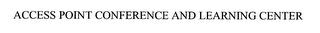 ACCESS POINT CONFERENCE AND LEARNING CENTER trademark