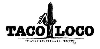 TACO LOCO "YOU'LL GO LOCO OVER OUR TACOS" trademark