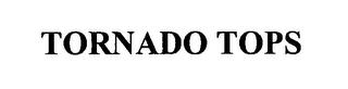 TORNADO TOPS trademark