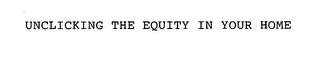 UNCLICKING THE EQUITY IN YOUR HOME trademark