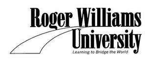 ROGER WILLIAMS UNIVERSITY LEARNING TO BRIDGE THE WORLD trademark