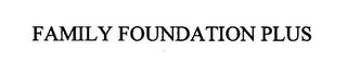 FAMILY FOUNDATION PLUS trademark