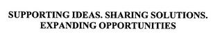 SUPPORTING IDEAS. SHARING SOLUTIONS.  EXPANDING OPPORTUNITIES trademark