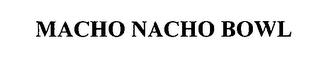 MACHO NACHO BOWL trademark