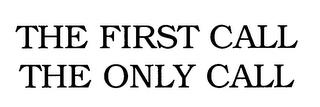 THE FIRST CALL THE ONLY CALL trademark