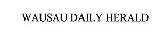 WAUSAU DAILY HERALD trademark