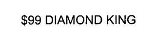 $99 DIAMOND KING trademark