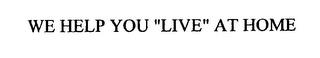 HELP YOU "LIVE" AT HOME trademark