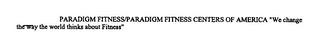 PARADIGM FITNESS HEALTH FITNESS WELLNESS "WE CHANGE THE WAY THE WORLD THINKS ABOUT FITNESS" trademark