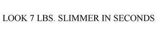 LOOK 7 LBS. SLIMMER IN SECONDS trademark