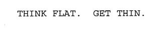 THINK FLAT. GET THIN. trademark