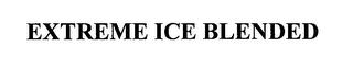 EXTREME ICE BLENDED trademark