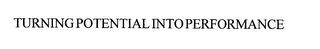 TURNING POTENTIAL INTO PERFORMANCE trademark