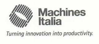 MACHINES ITALIA TURNING INNOVATION INTO PRODUCTIVITY. trademark