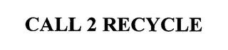 CALL 2 RECYCLE trademark