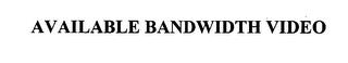 AVAILABLE BANDWIDTH VIDEO trademark