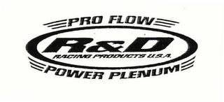 PRO FLOW R&D RACING PRODUCTS U.S.A. POWER PLENUM trademark