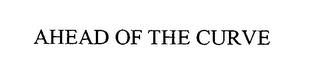 AHEAD OF THE CURVE trademark