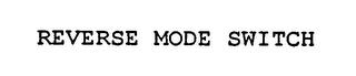 REVERSE MODE SWITCH trademark