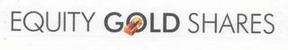 EQUITY GOLD SHARES trademark