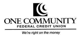 ONE COMMUNITY FEDERAL CREDIT UNION WE'RE RIGHT ON THE MONEY trademark