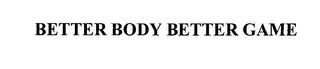 BETTER BODY BETTER GAME trademark