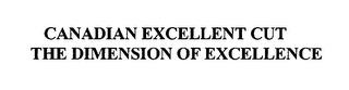 CANADIAN EXCELLENT CUT THE DIMENSION OF EXCELLENCE trademark