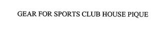 GEAR FOR SPORTS CLUB HOUSE PIQUE trademark