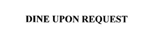 DINE UPON REQUEST trademark