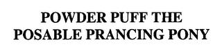 POWDER PUFF THE POSABLE PRANCING PONY trademark