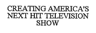 CREATING AMERICA'S NEXT HIT TELEVISION SHOW trademark