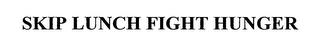 SKIP LUNCH FIGHT HUNGER trademark