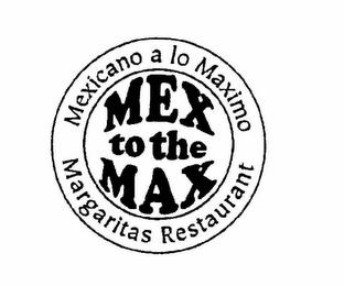 MEX TO THE MAX MEXICANO A LO MAXIMO MARGARITAS RESTAURANT trademark