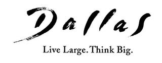 DALLAS LIVE LARGE.THINK BIG. trademark