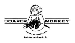 SOAPER MONKEY HANDS-FREE WIRE LUBRICATING SYSTEM. LET THE MONKEY DO IT! trademark