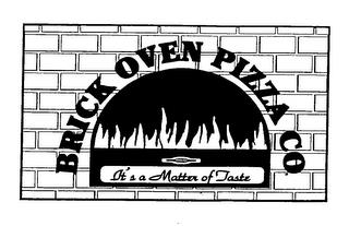 BRICK OVEN PIZZA CO.  IT'S A MATTER OF TASTE trademark