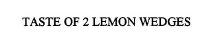 TASTE OF 2 LEMON WEDGES trademark