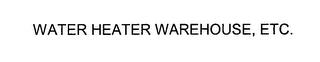 WATER HEATER WAREHOUSE, ETC. trademark