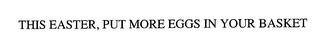 THIS EASTER, PUT MORE EGGS IN YOUR BASKET trademark